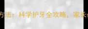 9个月宝宝正确刷牙方法科学护牙全攻略家长必学的3个关键步骤