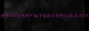 婴儿大便什么时候规律新手爸妈必看的5大阶段及应对指南