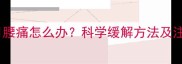 怀孕六个月腰痛怎么办科学缓解方法及注意事项全