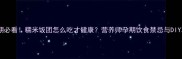 孕期必看糯米饭团怎么吃才健康营养师孕期饮食禁忌与DIY攻略