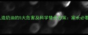 婴幼儿摄入人造奶油的5大危害及科学替代方案家长必看的喂养指南