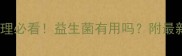 宝宝肠胃调理必看益生菌有用吗附最新选择指南