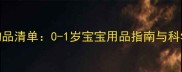 新生儿必备物品清单0-1岁宝宝用品指南与科学护理全攻略