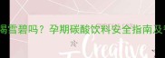 怀孕四个月能喝雪碧吗孕期碳酸饮料安全指南及替代饮品推荐
