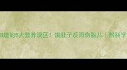 孕期必须知道的5大营养误区饿肚子反而伤胎儿附科学饮食指南