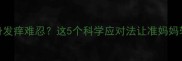 孕期八个月全身发痒难忍这5个科学应对法让准妈妈轻松度过痒痒期