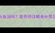 孕妇能喝大头鱼汤吗营养师详解食补禁忌与科学搭配