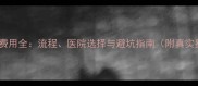 六个月引产费用全流程医院选择与避坑指南附真实费用参考