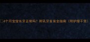 4个月宝宝长牙正常吗附乳牙发育全指南附护理干货