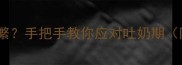 三个月宝宝吐奶频繁手把手教你应对吐奶期附实用护理指南