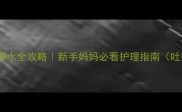 5个月宝宝吐黄水全攻略新手妈妈必看护理指南吐奶黄水反流全