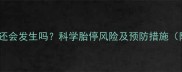 怀孕3个月后胎停还会发生吗科学胎停风险及预防措施附详细检查指南
