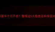 孕期感冒半个月不愈警惕这5大隐患及科学应对指南