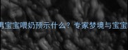 孕期梦见给男宝宝喂奶预示什么专家梦境与宝宝喂养的关联