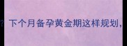 月经周期15号来潮下个月备孕黄金期这样规划宝宝健康有保障