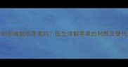 H2孕妇甲减能吃苹果吗医生详解苹果的利弊及替代方案