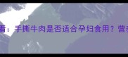 孕期饮食必看手撕牛肉是否适合孕妇食用营养与禁忌全