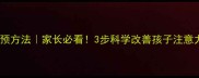 多动症干预方法家长必看3步科学改善孩子注意力不集中