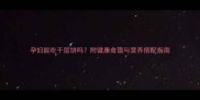 孕妇能吃千层饼吗附健康食谱与营养搭配指南