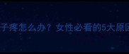 月经推迟两个月肚子疼怎么办女性必看的5大原因及科学应对指南