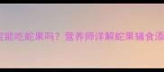 六个月宝宝能吃蛇果吗营养师详解蛇果辅食添加全指南