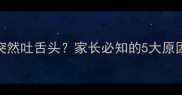 六个月宝宝突然吐舌头家长必知的5大原因及应对措施