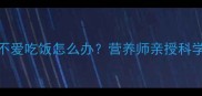 9个月宝宝不爱吃饭怎么办营养师亲授科学应对指南