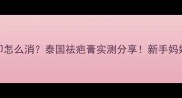 宝宝红印怎么消泰国祛疤膏实测分享新手妈妈必看