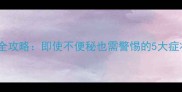 孕期痔疮预防全攻略即使不便秘也需警惕的5大症状与应对方法