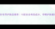 韩国孕妇专用护肤品推荐10款安全有效成分孕期护肤避坑指南