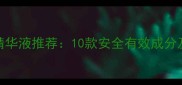 孕妇专用精华液推荐10款安全有效成分及使用指南