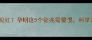 孕妇梦见出血见红孕期这5个征兆需警惕科学应对保胎指南
