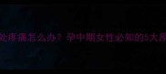 怀孕六个月私处疼痛怎么办孕中期女性必知的5大原因及应对措施