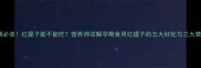 孕期必读红提子能不能吃营养师详解孕期食用红提子的五大好处与三大禁忌