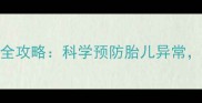 孕妇必看染色体检查全攻略科学预防胎儿异常守护母婴健康黄金指南