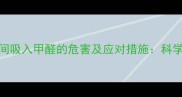 孕妇短时间吸入甲醛的危害及应对措施科学防护指南