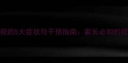 儿童假性近视的5大症状与干预指南家长必知的视力保护策略