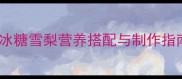 八个月宝宝辅食推荐冰糖雪梨营养搭配与制作指南附安全注意事项