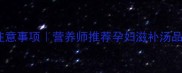 孕期喝乳鸽汤的注意事项营养师推荐孕妇滋补汤品及科学食用指南
