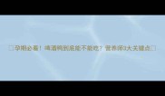 孕期必看啤酒鸭到底能不能吃营养师3大关键点