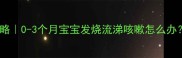 新生儿感冒护理全攻略0-3个月宝宝发烧流涕咳嗽怎么办附退烧药使用指南