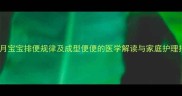 十个月宝宝排便规律及成型便便的医学解读与家庭护理指南