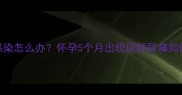 孕期尿路感染怎么办怀孕5个月出现尿频尿痛如何科学应对