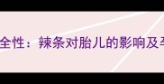 孕妇吃辣条安全性辣条对胎儿的影响及孕期健康建议