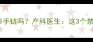 孕期能戴朱砂手链吗产科医生这3个禁忌要注意