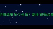 婴儿冬天喝奶粉温度多少合适新手妈妈必看冲泡全攻略