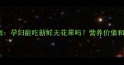 孕期营养指南孕妇能吃新鲜无花果吗营养价值和食用建议全