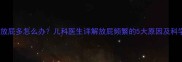 三个月宝宝放屁多怎么办儿科医生详解放屁频繁的5大原因及科学应对指南