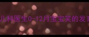 婴儿几个月会对人笑儿科医生0-12月宝宝笑的发育全周期附互动技巧