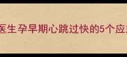 孕3个月心跳加速心慌医生孕早期心跳过快的5个应对方法附缓解小贴士
